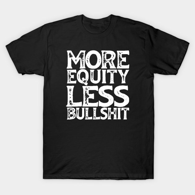 Irreverent truths: More equity, less bullshit (white text) T-Shirt by Ofeefee
